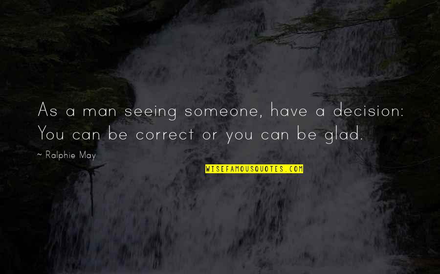 Not Seeing Someone Quotes By Ralphie May: As a man seeing someone, have a decision: