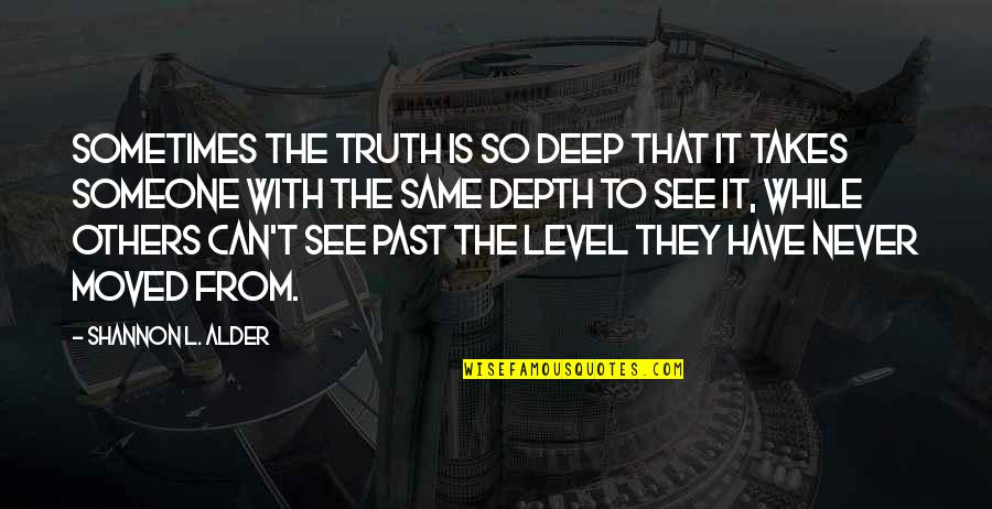 Not Seeing Someone Quotes By Shannon L. Alder: Sometimes the truth is so deep that it