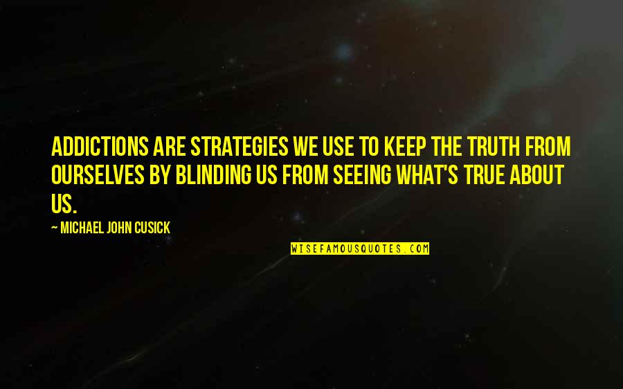 Not Seeing The Truth Quotes By Michael John Cusick: Addictions are strategies we use to keep the
