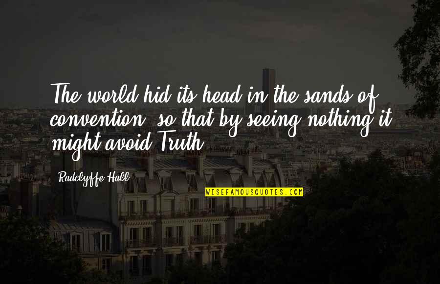 Not Seeing The Truth Quotes By Radclyffe Hall: The world hid its head in the sands