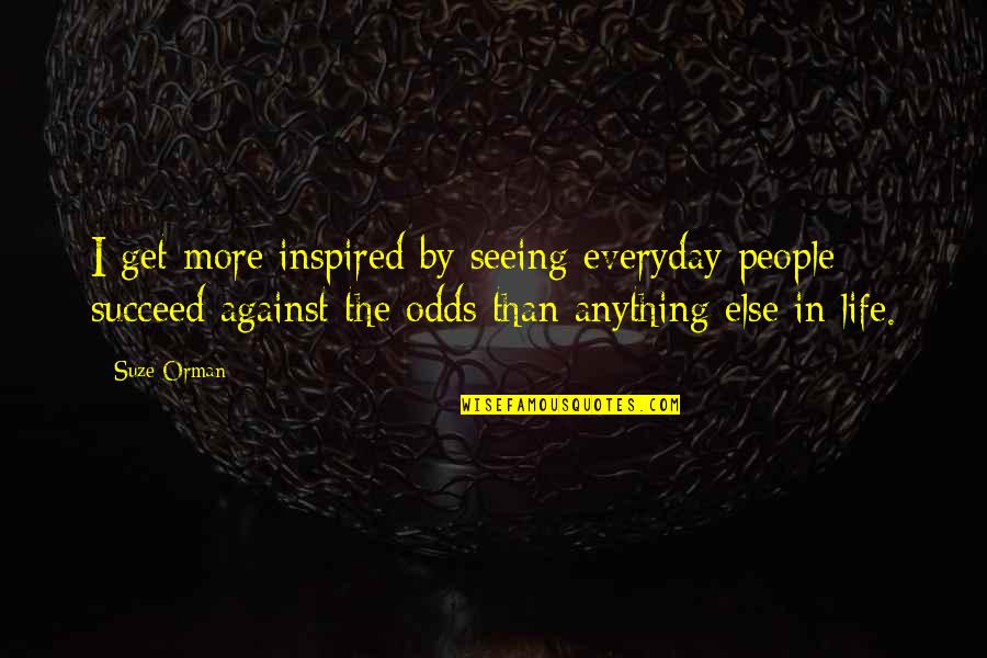 Not Seeing You Everyday Quotes By Suze Orman: I get more inspired by seeing everyday people