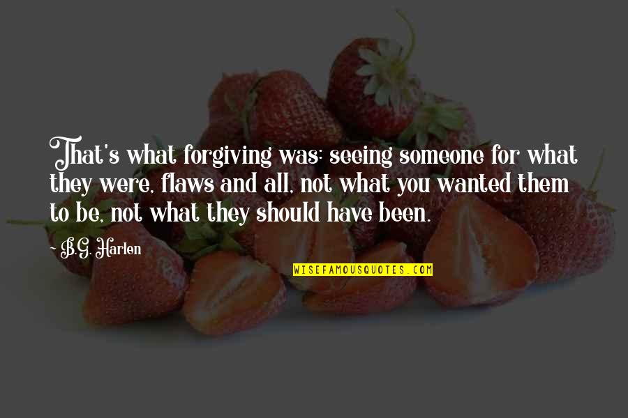 Not Seeing You Quotes By B.G. Harlen: That's what forgiving was: seeing someone for what
