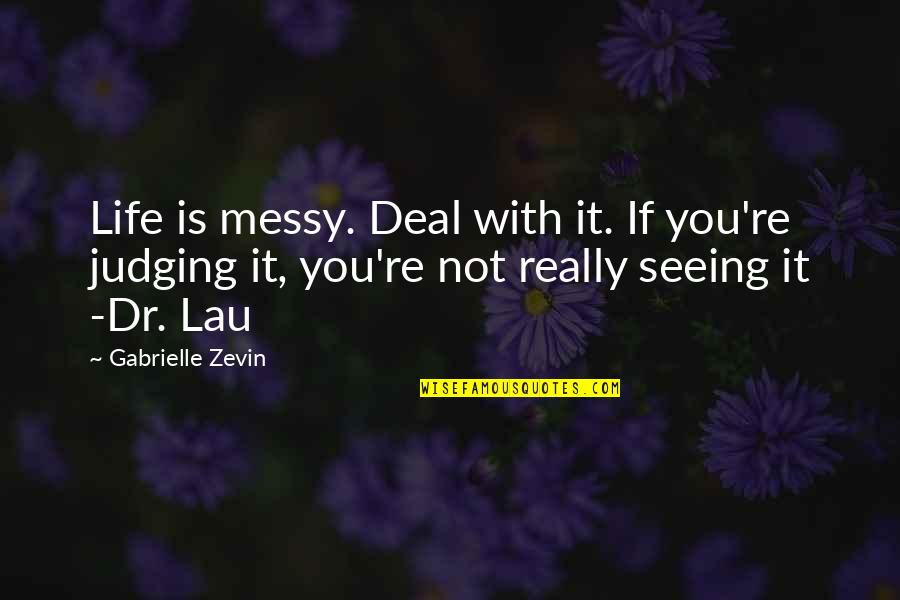 Not Seeing You Quotes By Gabrielle Zevin: Life is messy. Deal with it. If you're