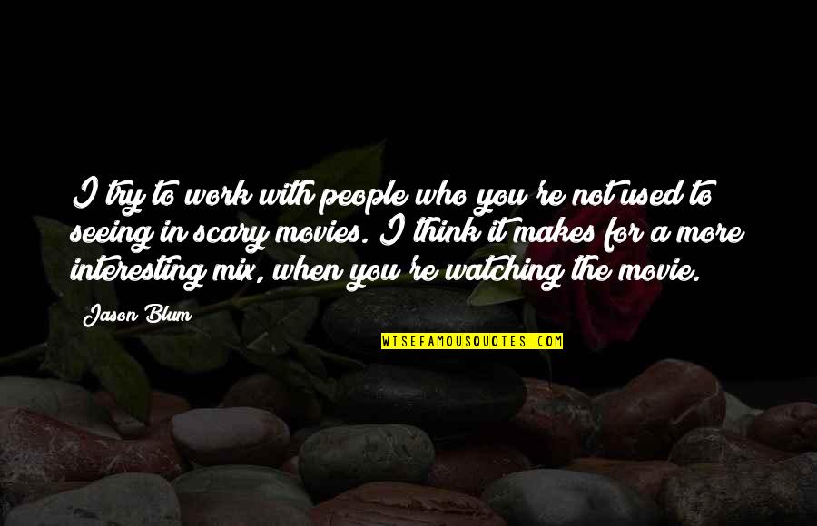 Not Seeing You Quotes By Jason Blum: I try to work with people who you're
