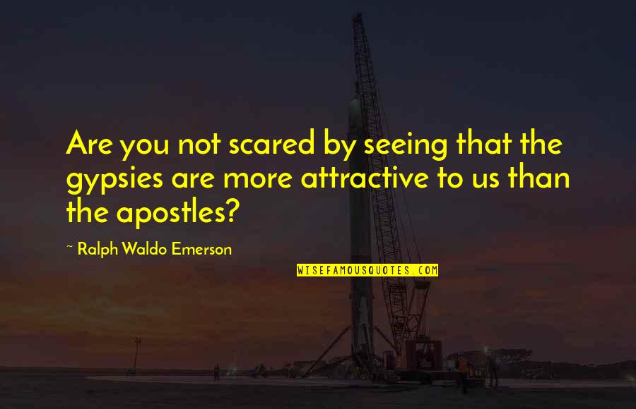 Not Seeing You Quotes By Ralph Waldo Emerson: Are you not scared by seeing that the