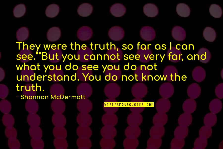 Not Seeing You Quotes By Shannon McDermott: They were the truth, so far as I