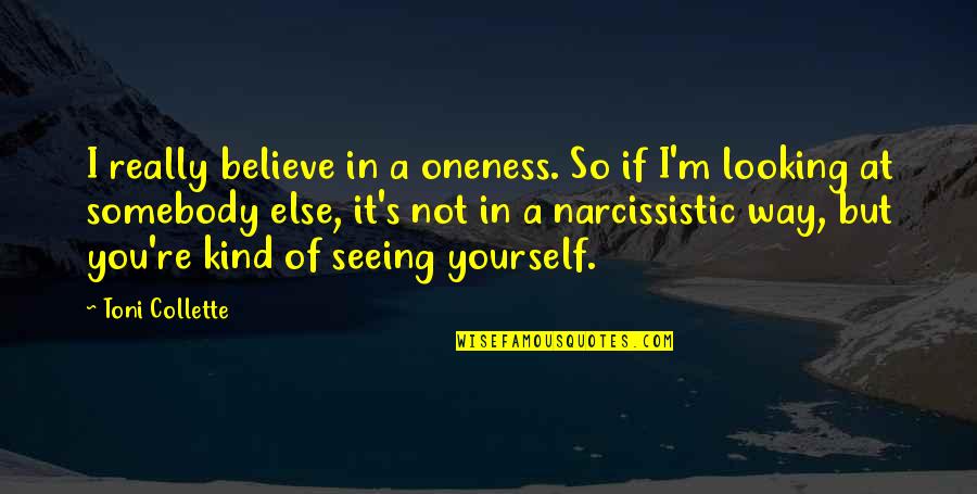 Not Seeing You Quotes By Toni Collette: I really believe in a oneness. So if