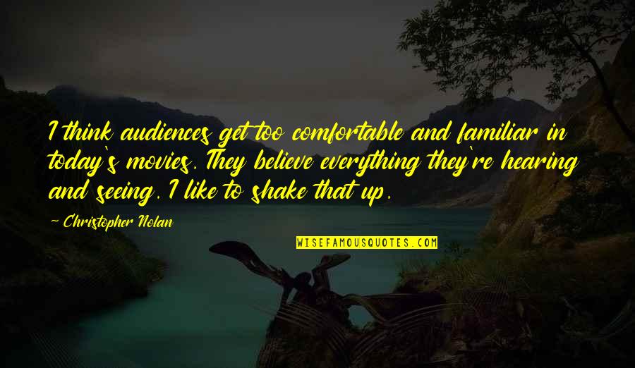 Not Seeing You Today Quotes By Christopher Nolan: I think audiences get too comfortable and familiar Not Seeing You Today Quotes By Christopher Nolan: I think audiences get too comfortable and familiar