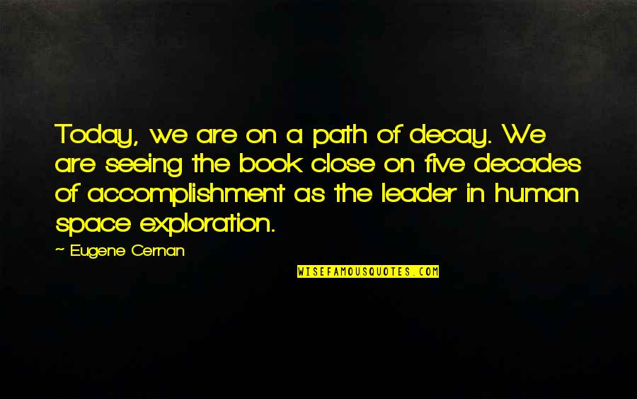 Not Seeing You Today Quotes By Eugene Cernan: Today, we are on a path of decay. Not Seeing You Today Quotes By Eugene Cernan: Today, we are on a path of decay.