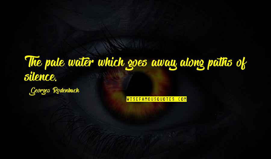 Not Seeing You Today Quotes By Georges Rodenbach: The pale water which goes away along paths Not Seeing You Today Quotes By Georges Rodenbach: The pale water which goes away along paths
