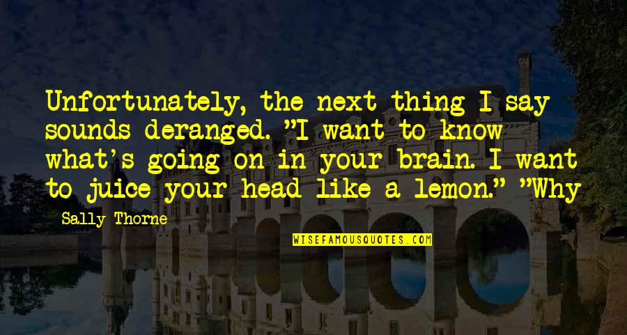 Not Seeing You Today Quotes By Sally Thorne: Unfortunately, the next thing I say sounds deranged. Not Seeing You Today Quotes By Sally Thorne: Unfortunately, the next thing I say sounds deranged.