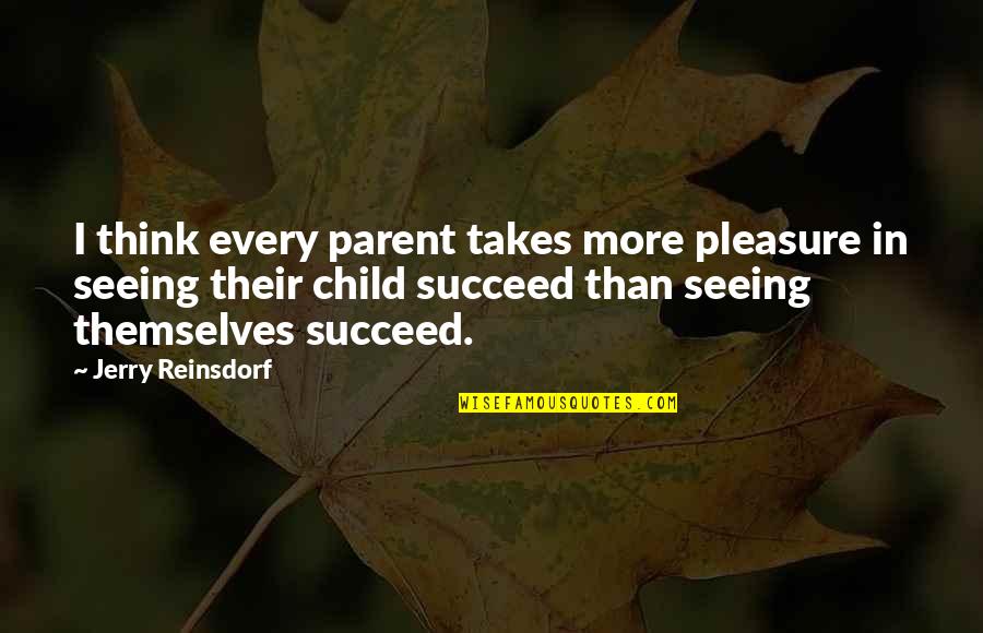 Not Seeing Your Child Quotes By Jerry Reinsdorf: I think every parent takes more pleasure in