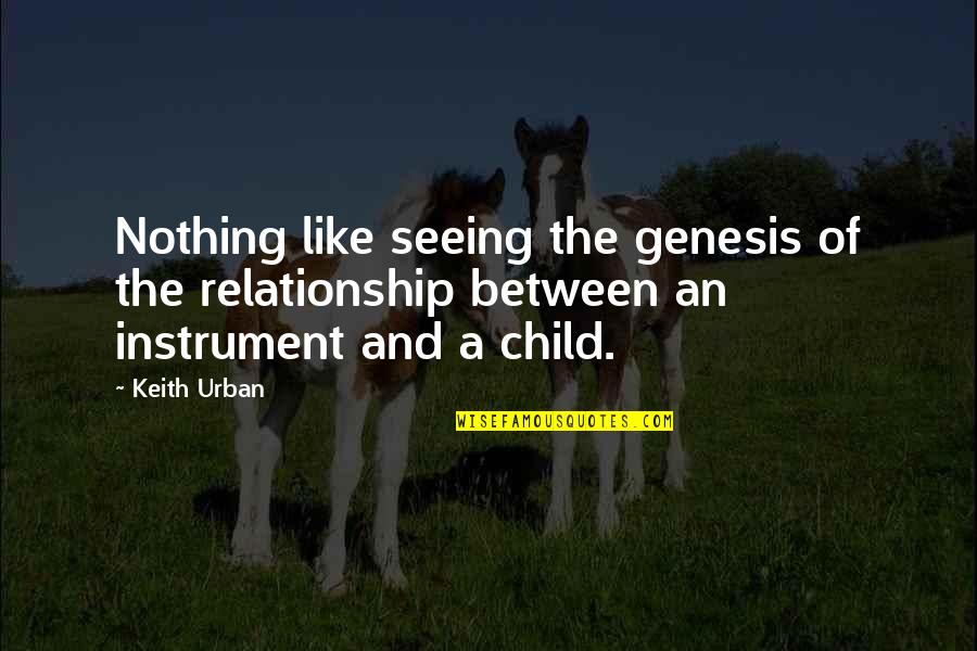 Not Seeing Your Child Quotes By Keith Urban: Nothing like seeing the genesis of the relationship
