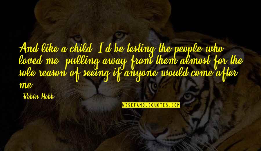 Not Seeing Your Child Quotes By Robin Hobb: And like a child, I'd be testing the