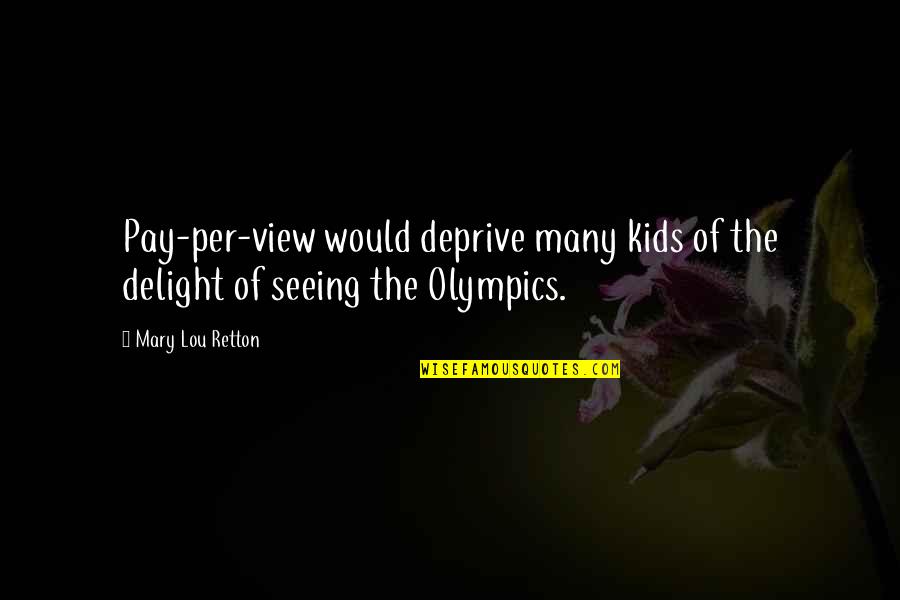 Not Seeing Your Kids Quotes By Mary Lou Retton: Pay-per-view would deprive many kids of the delight