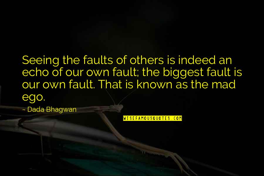 Not Seeing Your Own Faults Quotes By Dada Bhagwan: Seeing the faults of others is indeed an