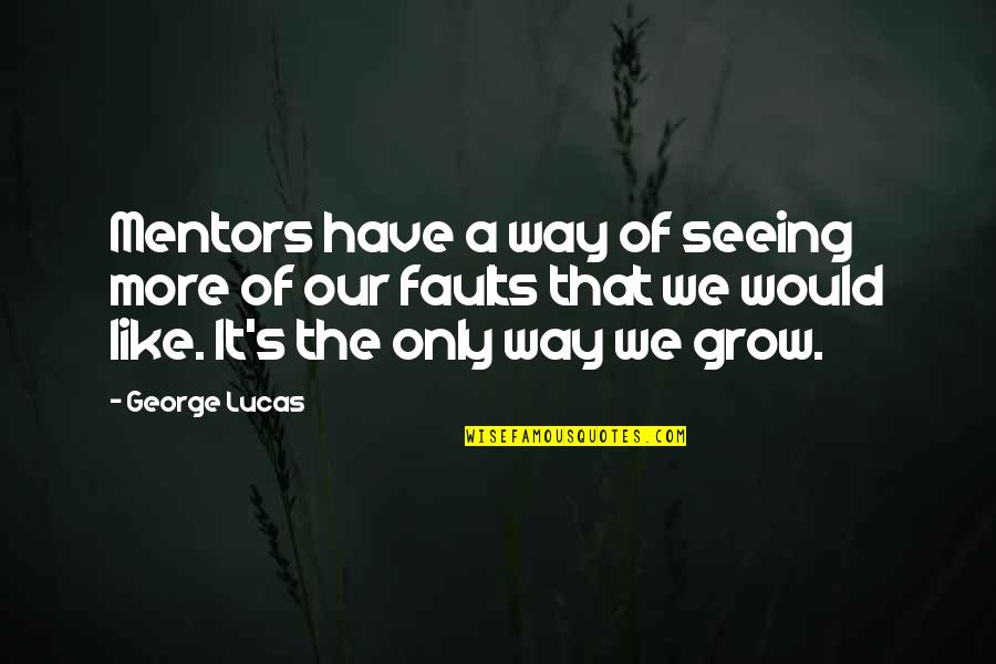 Not Seeing Your Own Faults Quotes By George Lucas: Mentors have a way of seeing more of