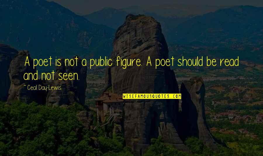 Not Seen Quotes By Cecil Day-Lewis: A poet is not a public figure. A