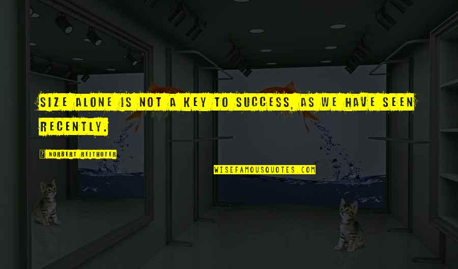 Not Seen Quotes By Norbert Reithofer: Size alone is not a key to success,