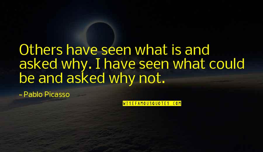 Not Seen Quotes By Pablo Picasso: Others have seen what is and asked why.