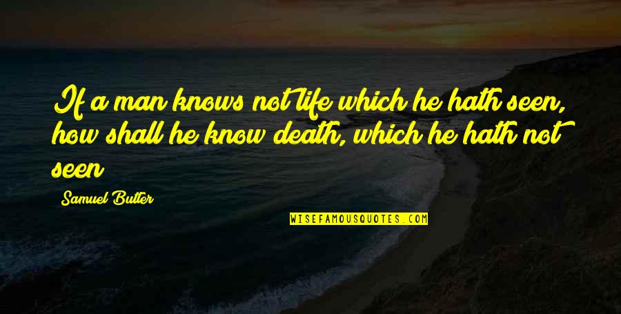 Not Seen Quotes By Samuel Butler: If a man knows not life which he