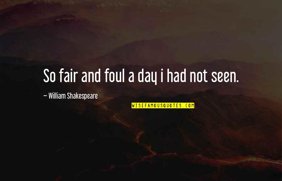 Not Seen Quotes By William Shakespeare: So fair and foul a day i had