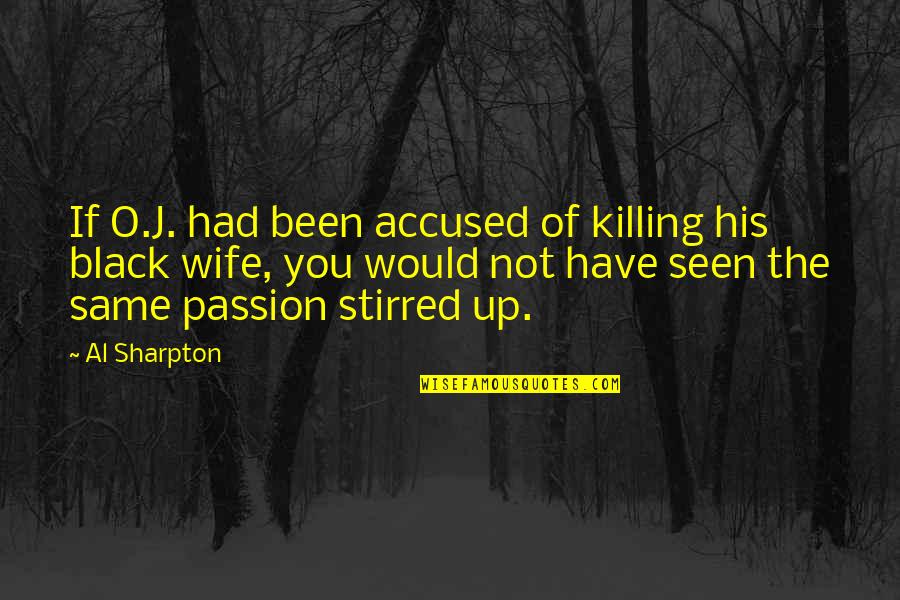Not Seen You Quotes By Al Sharpton: If O.J. had been accused of killing his Not Seen You Quotes By Al Sharpton: If O.J. had been accused of killing his