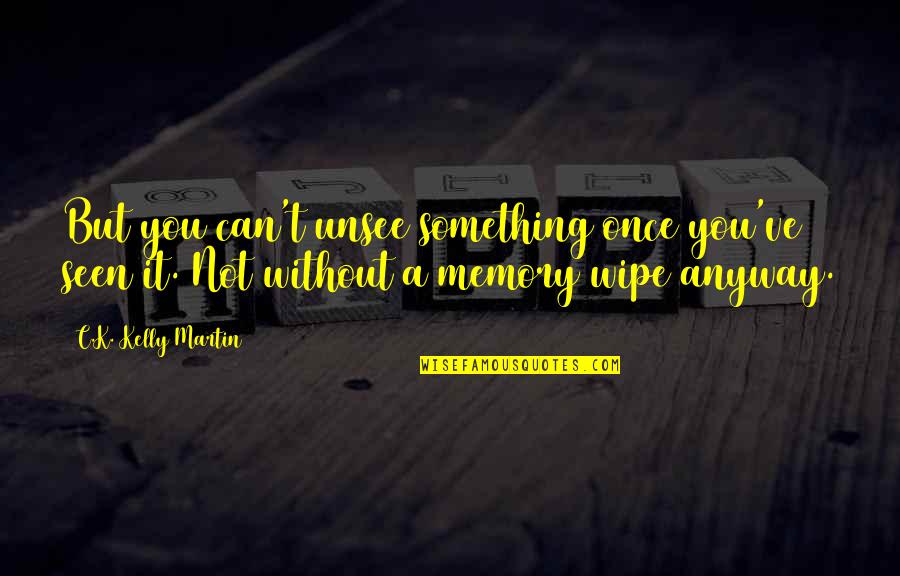 Not Seen You Quotes By C.K. Kelly Martin: But you can't unsee something once you've seen Not Seen You Quotes By C.K. Kelly Martin: But you can't unsee something once you've seen