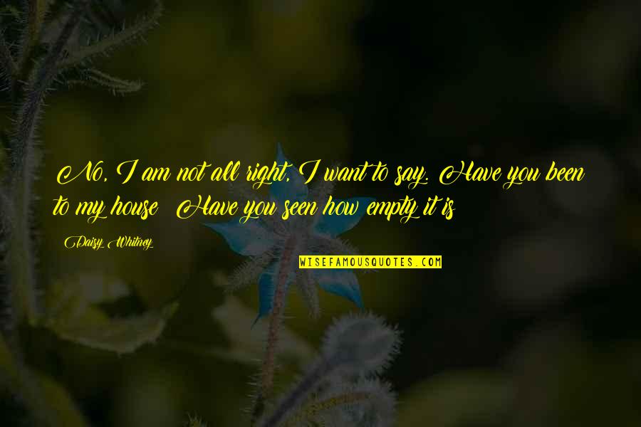 Not Seen You Quotes By Daisy Whitney: No, I am not all right, I want Not Seen You Quotes By Daisy Whitney: No, I am not all right, I want
