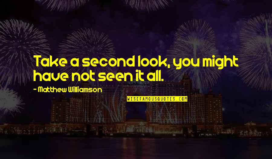 Not Seen You Quotes By Matthew Williamson: Take a second look, you might have not Not Seen You Quotes By Matthew Williamson: Take a second look, you might have not