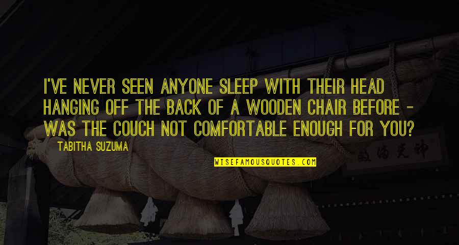Not Seen You Quotes By Tabitha Suzuma: I've never seen anyone sleep with their head Not Seen You Quotes By Tabitha Suzuma: I've never seen anyone sleep with their head