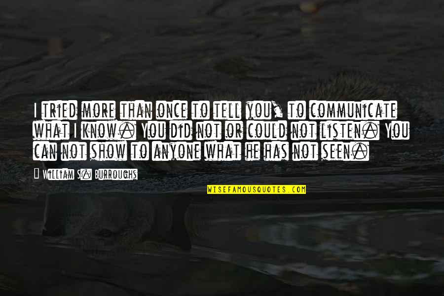 Not Seen You Quotes By William S. Burroughs: I tried more than once to tell you, Not Seen You Quotes By William S. Burroughs: I tried more than once to tell you,