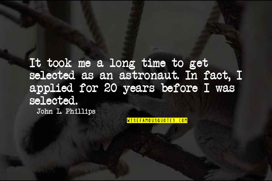 Not Selected Quotes By John L. Phillips: It took me a long time to get Not Selected Quotes By John L. Phillips: It took me a long time to get
