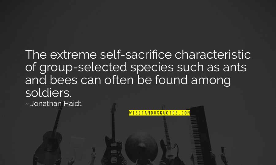 Not Selected Quotes By Jonathan Haidt: The extreme self-sacrifice characteristic of group-selected species such Not Selected Quotes By Jonathan Haidt: The extreme self-sacrifice characteristic of group-selected species such