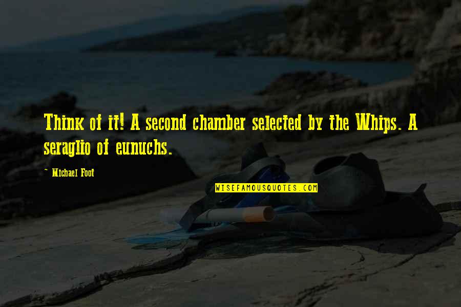 Not Selected Quotes By Michael Foot: Think of it! A second chamber selected by