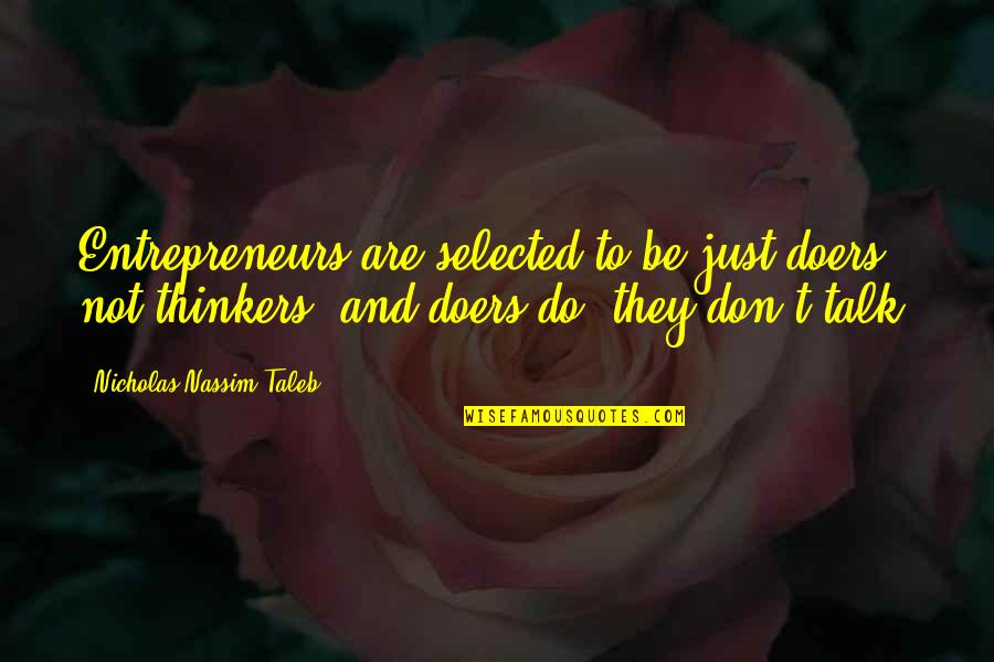 Not Selected Quotes By Nicholas Nassim Taleb: Entrepreneurs are selected to be just doers, not Not Selected Quotes By Nicholas Nassim Taleb: Entrepreneurs are selected to be just doers, not