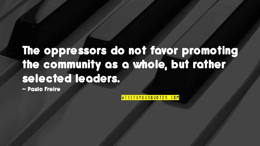 Not Selected Quotes By Paulo Freire: The oppressors do not favor promoting the community Not Selected Quotes By Paulo Freire: The oppressors do not favor promoting the community