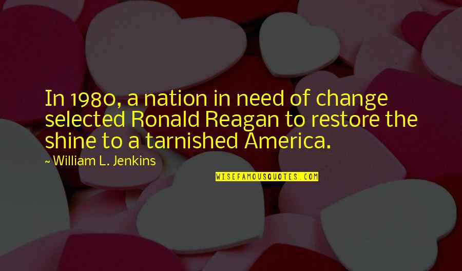 Not Selected Quotes By William L. Jenkins: In 1980, a nation in need of change Not Selected Quotes By William L. Jenkins: In 1980, a nation in need of change