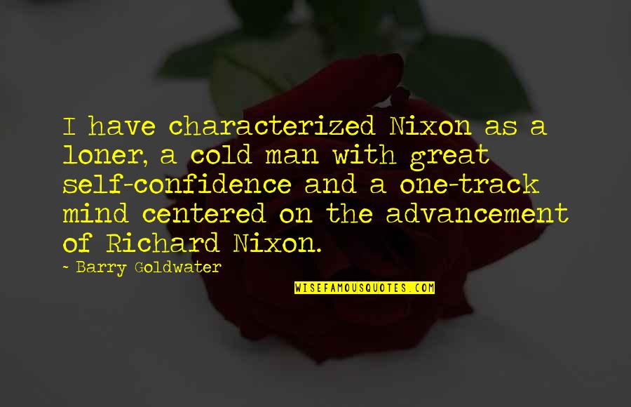 Not Self Centered Quotes By Barry Goldwater: I have characterized Nixon as a loner, a