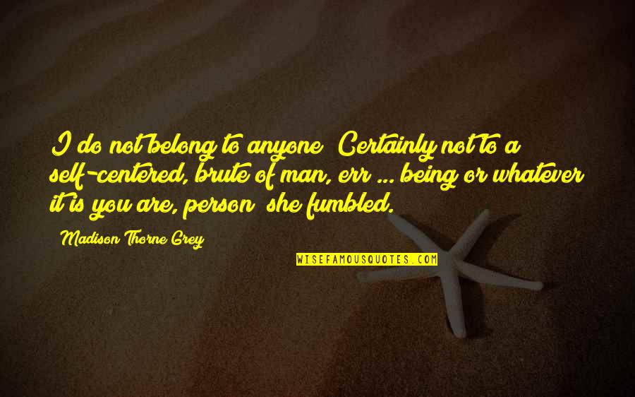 Not Self Centered Quotes By Madison Thorne Grey: I do not belong to anyone! Certainly not