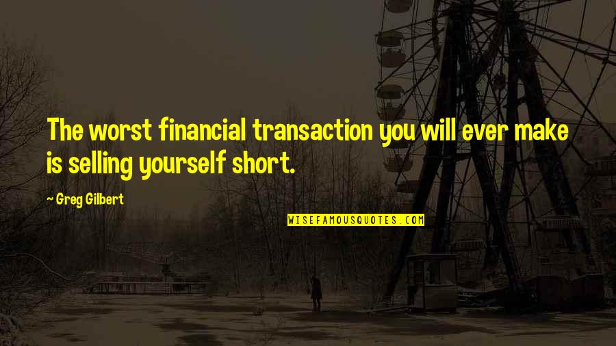 Not Selling Yourself Short Quotes By Greg Gilbert: The worst financial transaction you will ever make