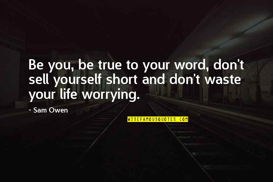 Not Selling Yourself Short Quotes By Sam Owen: Be you, be true to your word, don't