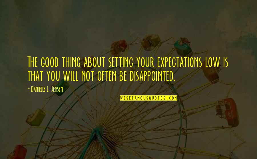 Not Setting Expectations Quotes By Danielle L. Jensen: The good thing about setting your expectations low