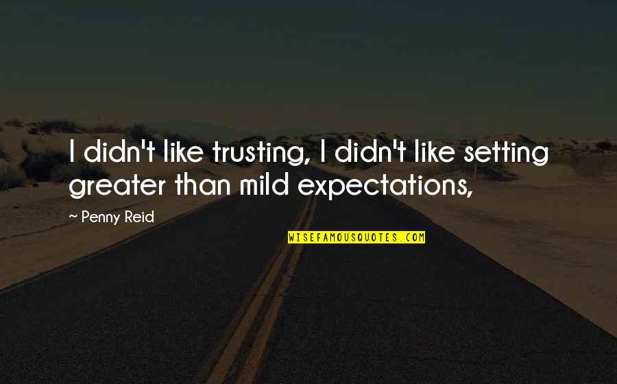 Not Setting Expectations Quotes By Penny Reid: I didn't like trusting, I didn't like setting