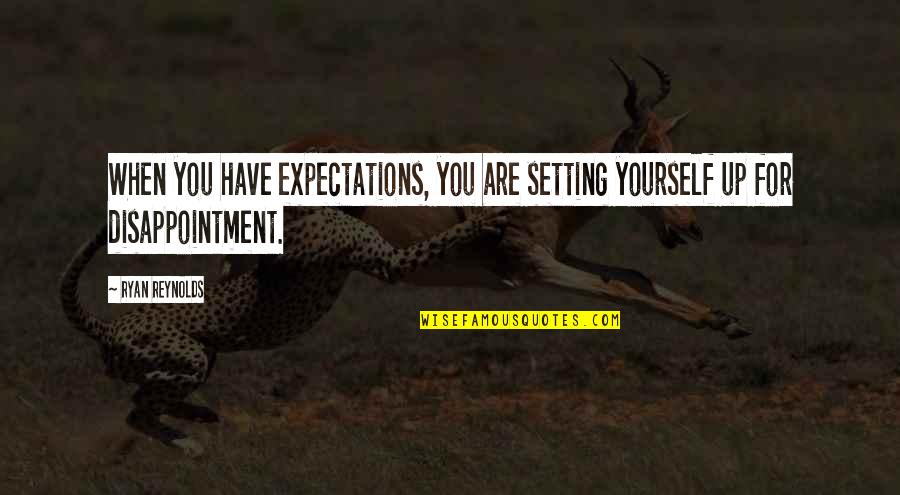 Not Setting Expectations Quotes By Ryan Reynolds: When you have expectations, you are setting yourself