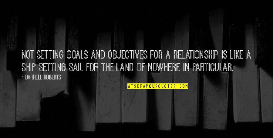 Not Setting Goals Quotes By Darrell Roberts: Not setting goals and objectives for a relationship
