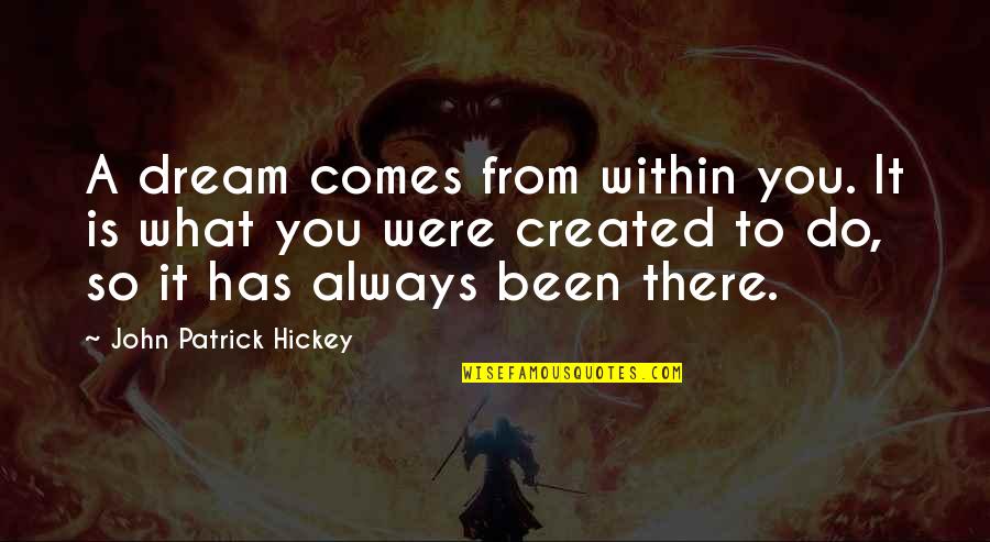 Not Setting Goals Quotes By John Patrick Hickey: A dream comes from within you. It is