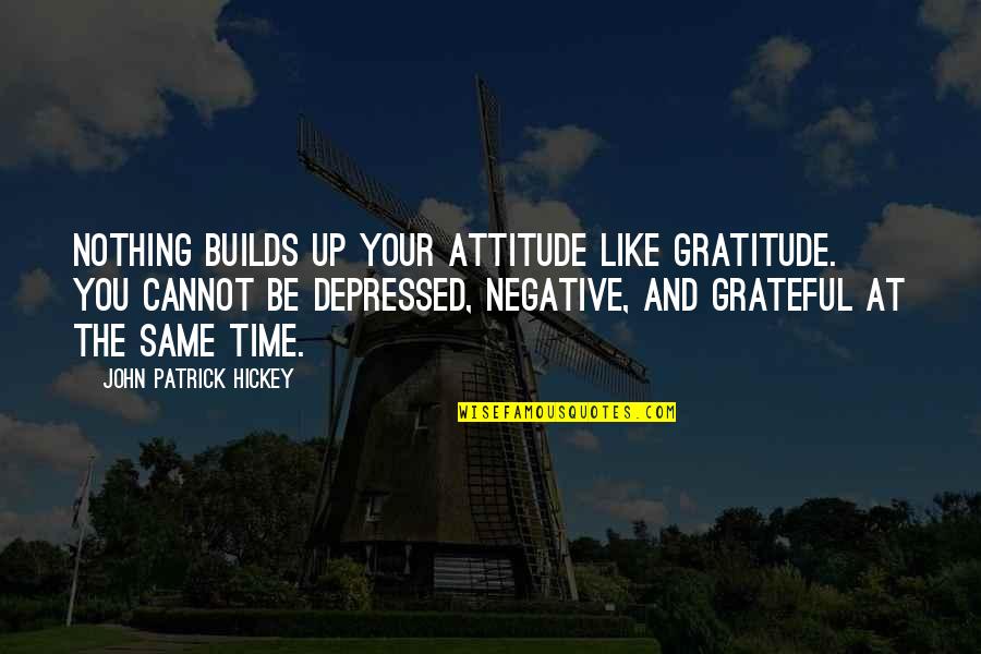 Not Setting Goals Quotes By John Patrick Hickey: Nothing builds up your attitude like gratitude. You