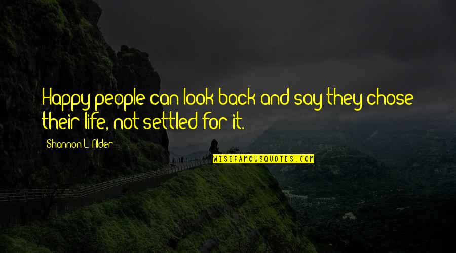 Not Setting Goals Quotes By Shannon L. Alder: Happy people can look back and say they