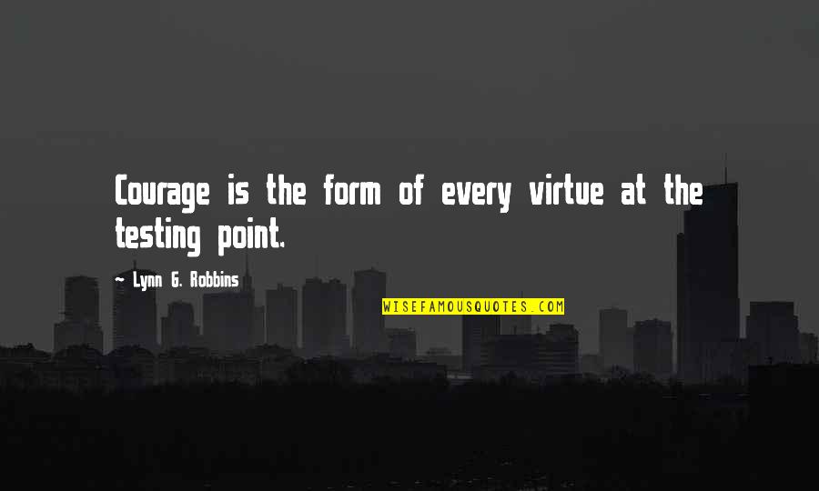 Not Settling For 2nd Best Quotes By Lynn G. Robbins: Courage is the form of every virtue at